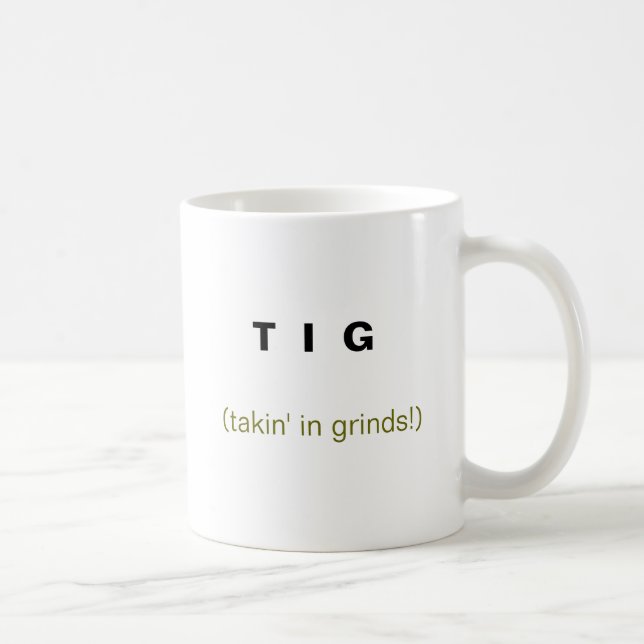 T I G, (takin im Schleifen!) Kaffeetasse (Rechts)