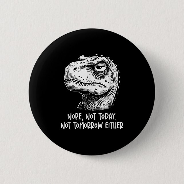T-rex Dinosaur Nope Not Today Not Tomorrow Either, Button (Vorderseite)