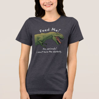 T-Rex Dinosaurier Fütterte mir Shirt Tri-Mix Fraue