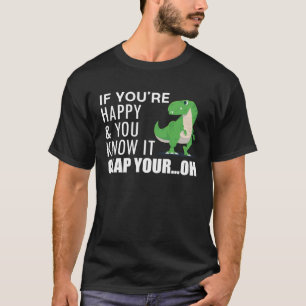 T Rex, wenn Sie glücklich sind und Sie wissen, es T-Shirt