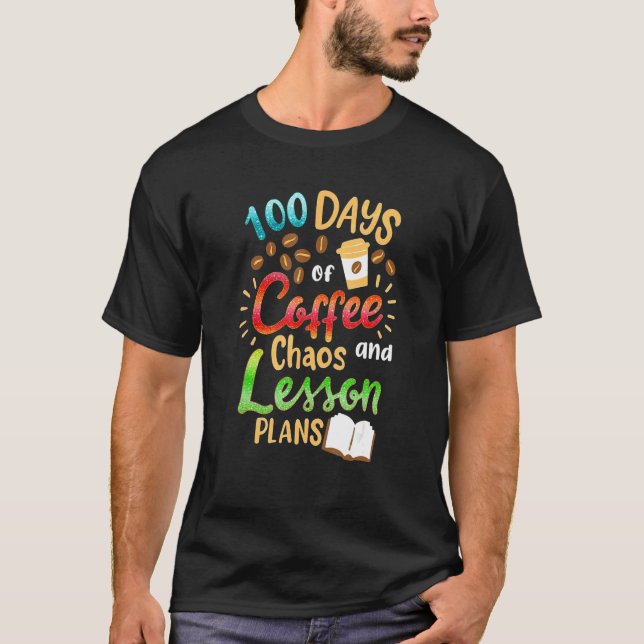 T-shirt 100 Days Of Coffee Chaos Lesson & Plans 100th Day  (Devant)