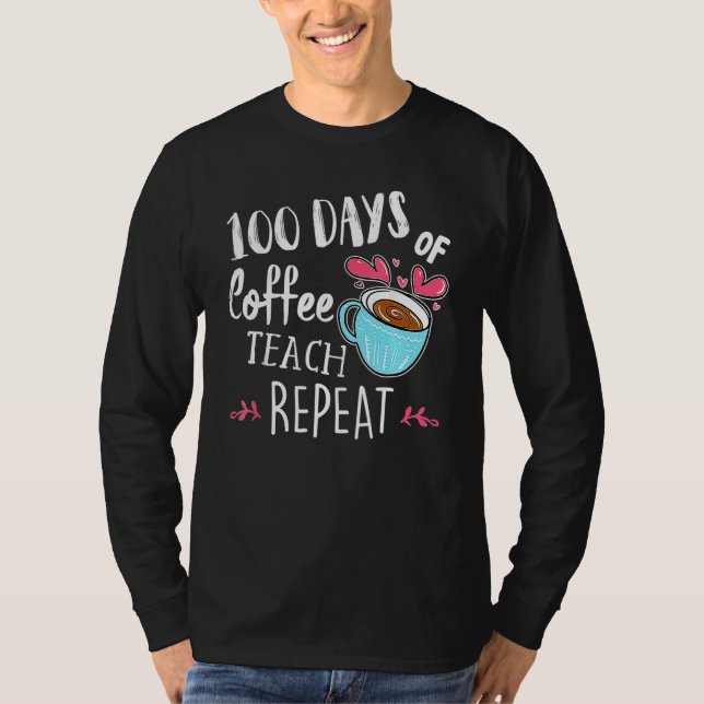 T-shirt 100 Days Of Coffee Teach Repeat 100th Day School T (Devant)
