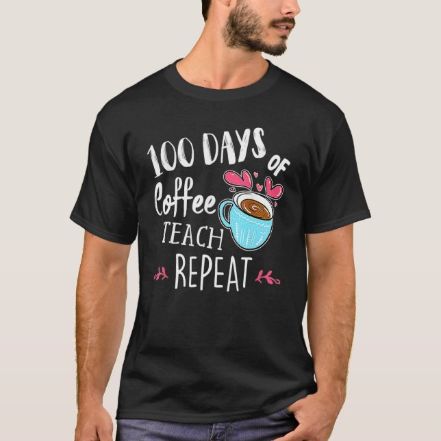 T-shirt 100 Days Of Coffee Teach Repeat 100th Day School T (Devant)