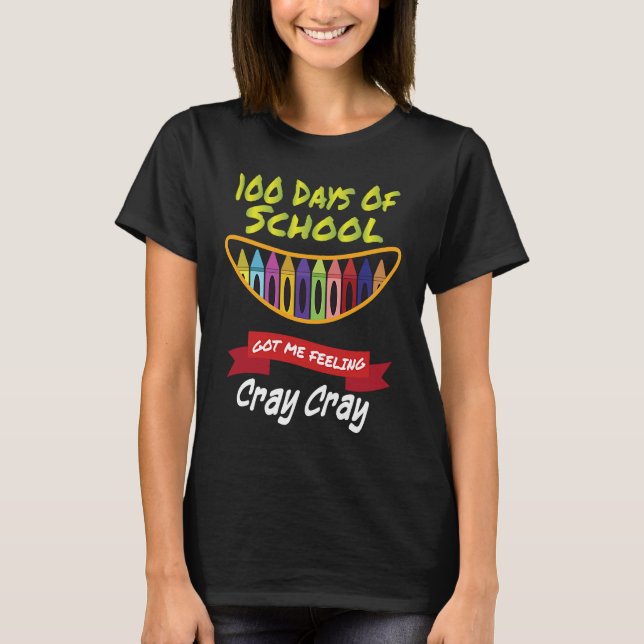 T-shirt 100 Days of School Got Me Feeling Cray Cray  1 (Devant)