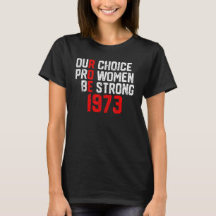 T-shirt 1973 Roe V Wade Notre Choice Pro Women Be Strong F