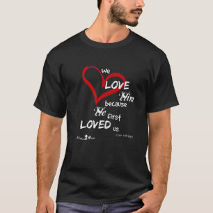 T-shirt 1 John 4:19 We Love Him, Because He First Loved