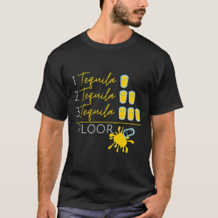T-shirt 1 Tequila 2 Tequila 3 Tequila Floor Fun Cinco de M