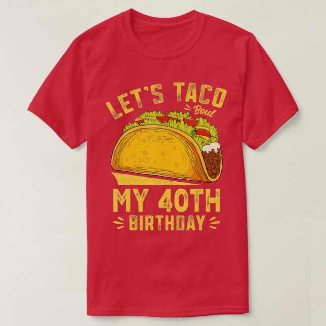 T-shirt 40 Ans Lets Taco Bout Mon 40e Anniversaire Drôle (Design devant)