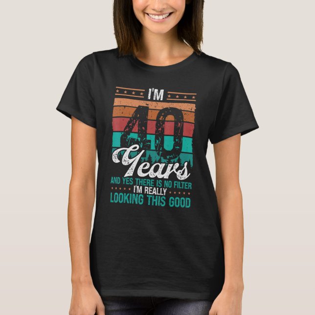 T-shirt 40e Anniversaire Pas de filtre regardant ce bon 40 (Devant)