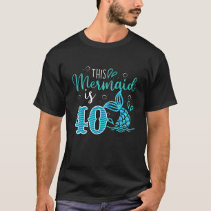T-shirt 40e Birthday This Mermaid Is 40 Years Old Bday