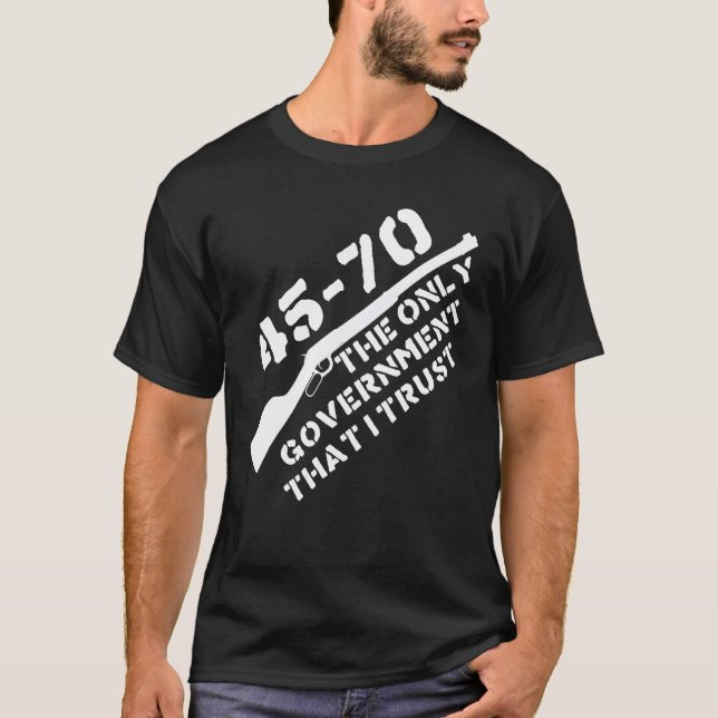T-shirt 45-70 Le Seul Gouvernement En Qui J'Ai Confiance - (Devant)