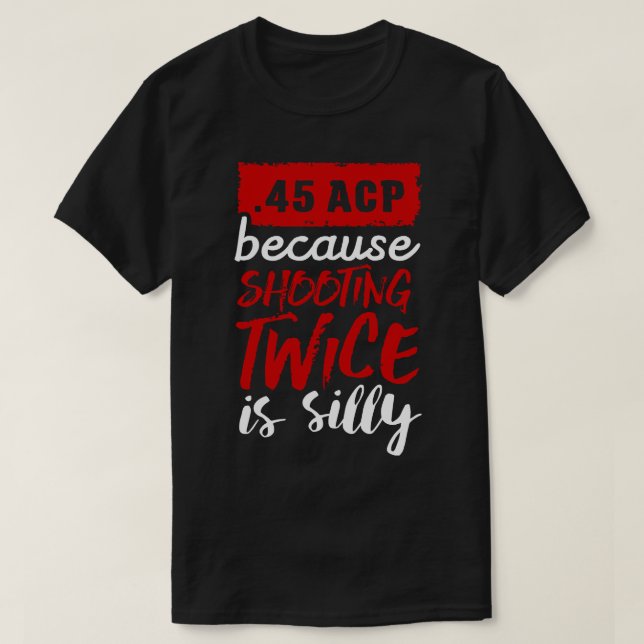 T-shirt 45 ACP parce que tirer deux fois est stupide blanc (Design devant)