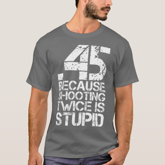 T-shirt 45 Parce Que Tirer Deux Fois C'Est Stupide Amusant (Devant)