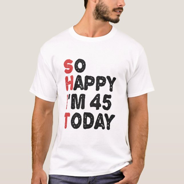 T-shirt 45e anniversaire So Happy I'm 45 Today Cadeau Drôl (Devant)