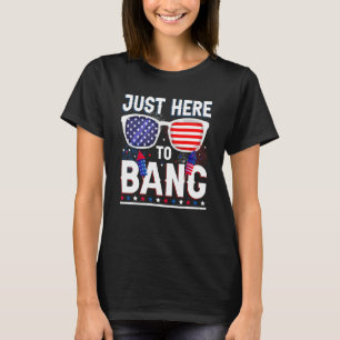 T-shirt 4 juillet Je Suis Juste Ici Pour Bang Drapeau Usa
