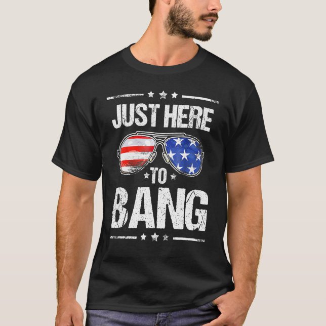 T-shirt 4 juillet Je suis juste ici pour Bang USA Drapeau  (Devant)