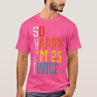T-shirt 50 Birthday so happy Im 25 twice Birthday Funny Cu