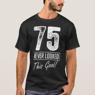 T-shirt 75 Ans N'Avait Jamais L'Air Si Bon Anniversaire 75