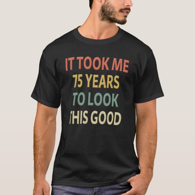 T-shirt 75e Anniversaire Cadeau Il M'A Pris 75 Ans Pour Re (Devant)