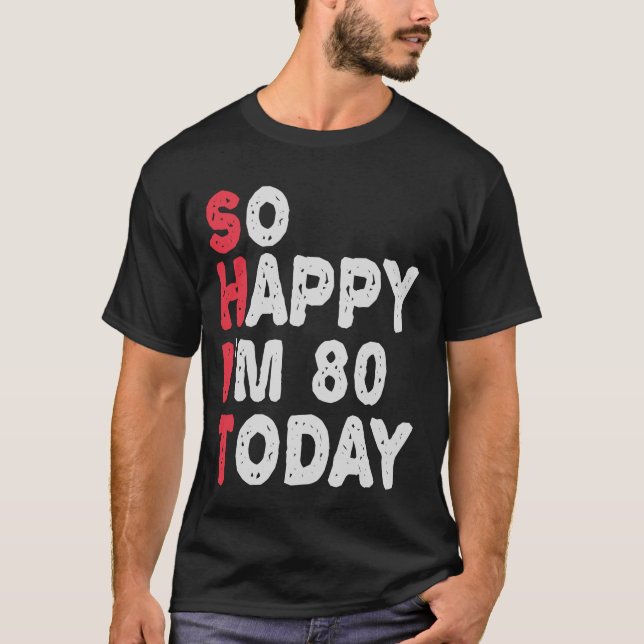T-shirt 80e anniversaire So Happy I'm 80 Aujourd'hui Drôle (Devant)