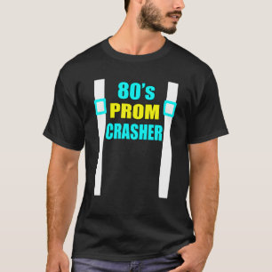 T-shirt 80S Prom Crasher Funny 80S Throwback Party