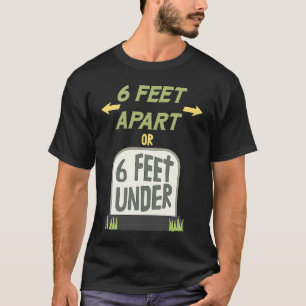 T-shirt À 6 pieds l'un de l'autre ou à 6 pieds sous terre
