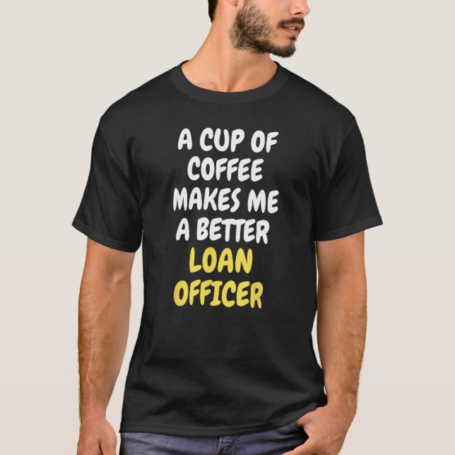 T-shirt A Cup Of Coffee Makes Me A Better LOAN OFFICER (Devant)