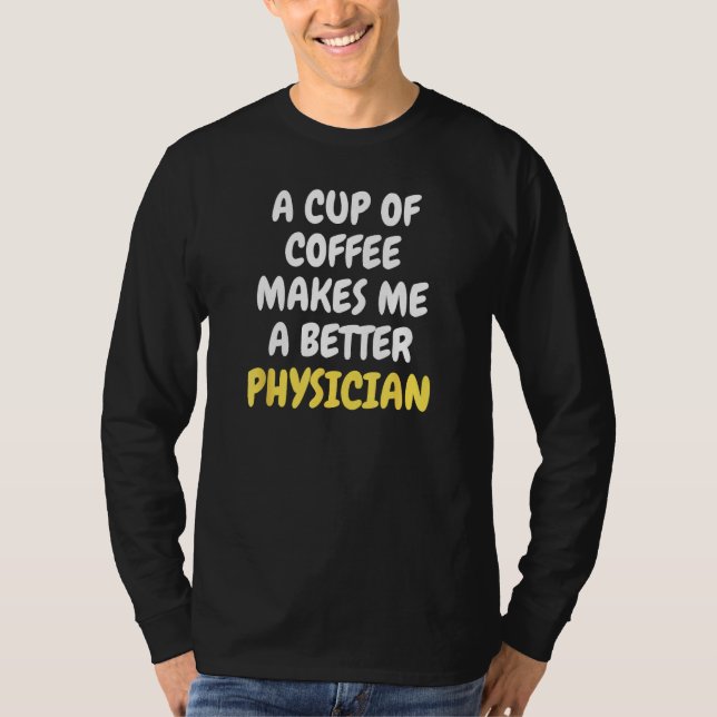T-shirt A Cup Of Coffee Makes Me A Better PHYSICIAN (Devant)