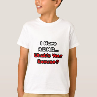 T-shirt A.D.H.D...Quelle est votre excuse ?