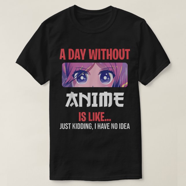 T-shirt A Day Without Anime Funny Otaku Saying Design (Design devant)