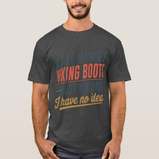 T-shirt A Day Without Hiking Boots Is Like Just Kidding Co