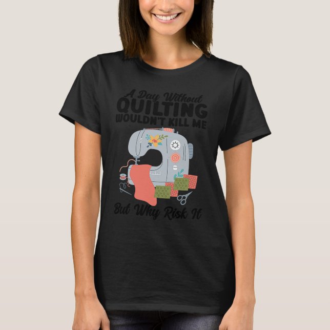 T-shirt a day without quilting wouldn't kill me quilt (Devant)