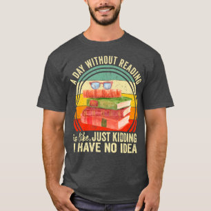 T-shirt A day Without Reading Is Like Book Lover Book Nerd