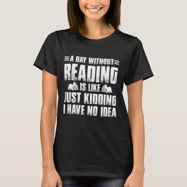 T-shirt A Day Without Reading Is Like Just Kidding Funny (Devant)