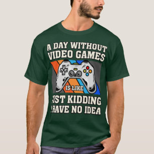 T-shirt A Day Without Video Games Funny Video Gamer Men Wo