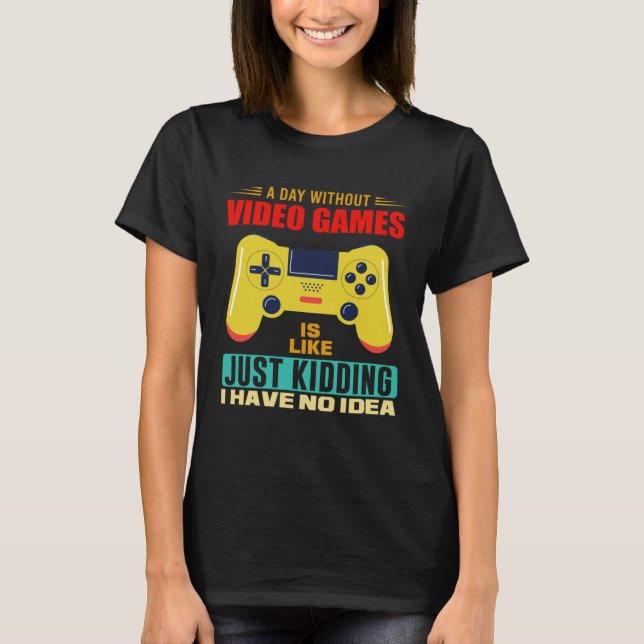 T-shirt A Day Without Video Games  Video Gamer  17 (Devant)