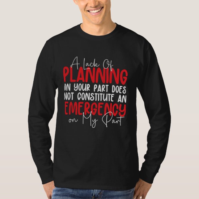 T-shirt A Lack Of Planning On Your Part Does Not Constitut (Devant)