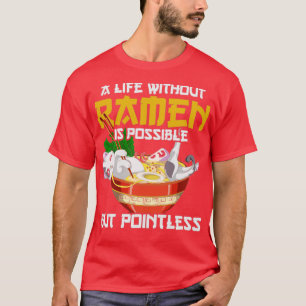 T-shirt A Life Without Ramen Is Possible But Pointless Ram