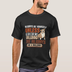 T-shirt A Moins De Pouvoir Être Un Bulldog, Il Faut Toujou