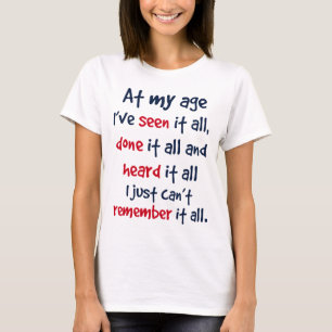 T-shirt à mon âge je l'ai vu tout, lui ai fait tout, et