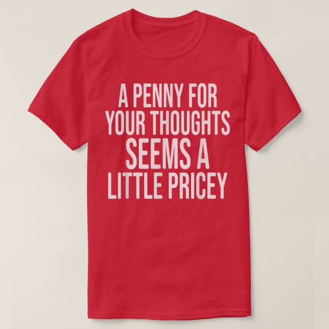 T-shirt A PENNY FOR YOUR THOUGHTS Sarcastic Joke Funny  (Design devant)
