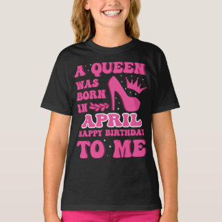 T-shirt A Queen Was Born in April – Classy Birthday Gift