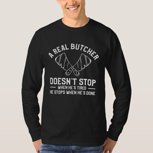 T-shirt A Real Butcher Doesn t Stop When He s Tired Butche (Devant)