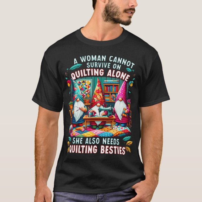 T-shirt A Woman Cannot Survive On Quilting Alone She Also  (Devant)
