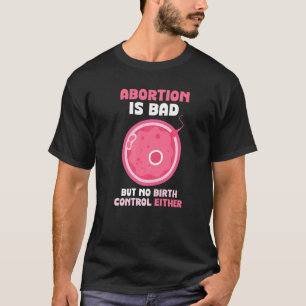 T-shirt Abortion is bad but no birth control either Pro L