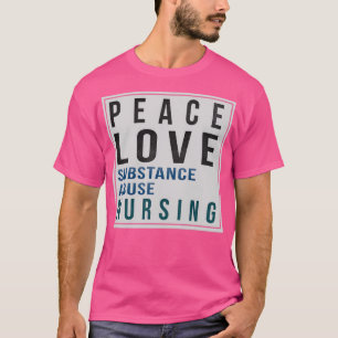 T-shirt Abus de substances Infirmières Cadeaux Peace Love 