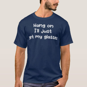 T-shirt Accroche-toi sur Ill juste obtenir mes lunettes