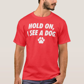 T-shirt Accrochez-vous Je vois Chien Chien Paw J'aime Chie