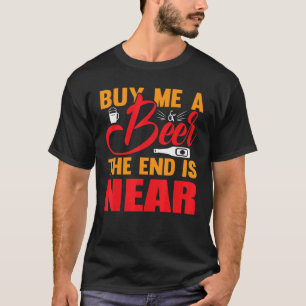 T-shirt Achetez-Moi Une Bière La Fin Est Près De Boire