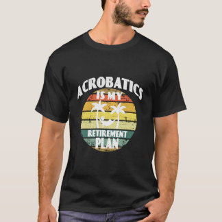 T-shirt Acrobatics Is My Retiret Plan Pension Acrobatics